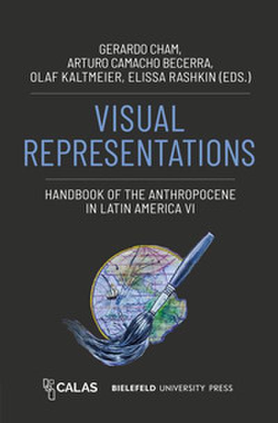 Visual Representations - Handbook of the Anthropocene in Latin America VI