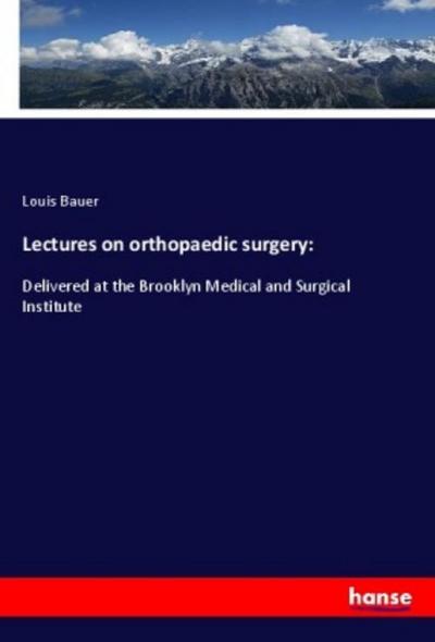 Lectures on orthopaedic surgery: