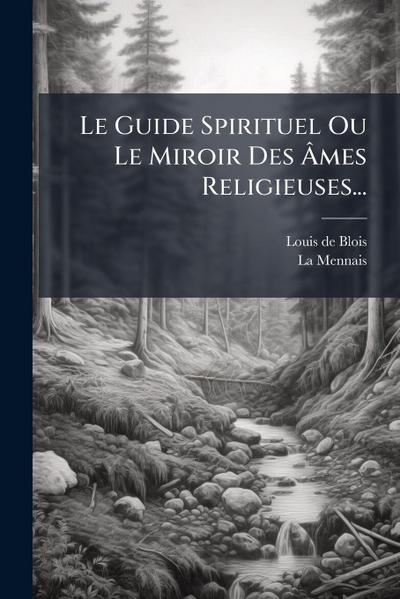 Le Guide Spirituel Ou Le Miroir Des Ã&#130;mes Religieuses...
