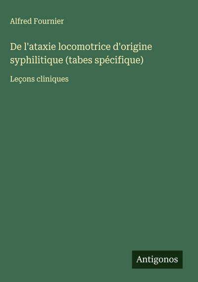 De l’ataxie locomotrice d’origine syphilitique (tabes spécifique)