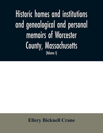 Historic homes and institutions and genealogical and personal memoirs of Worcester County, Massachusetts