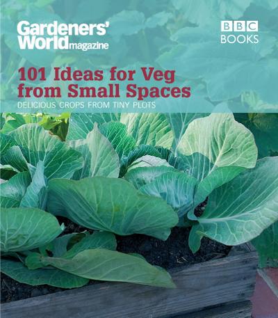 Gardeners’ World: 101 Ideas for Veg from Small Spaces