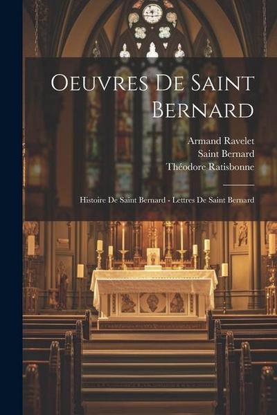 Oeuvres De Saint Bernard: Histoire De Saint Bernard - Lettres De Saint Bernard