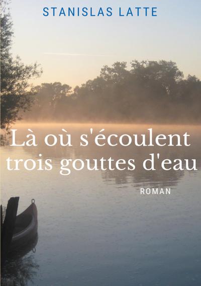 Là où s’écoulent trois gouttes d’eau