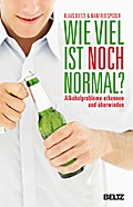 Wie viel ist noch normal?: Alkoholprobleme erkennen und überwinden