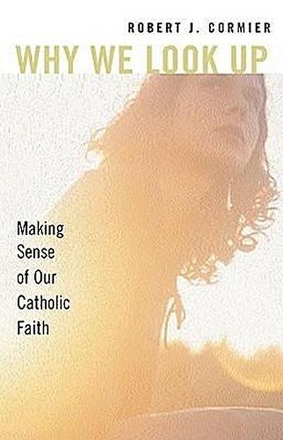 Why We Look Up: Making Sense of Our Catholic Faith
