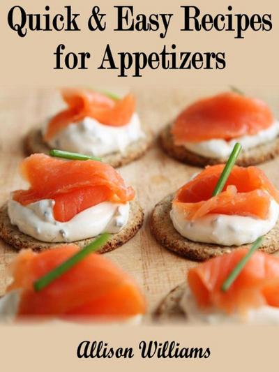 Quick & Easy Recipes for Appetizers (Quick and Easy Recipes, #6)