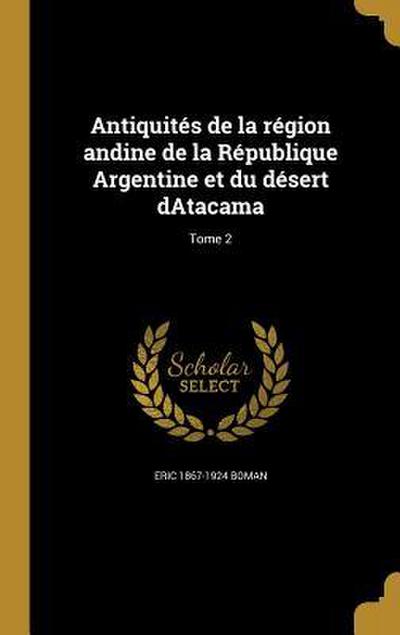 Antiquités de la région andine de la République Argentine et du désert dAtacama; Tome 2