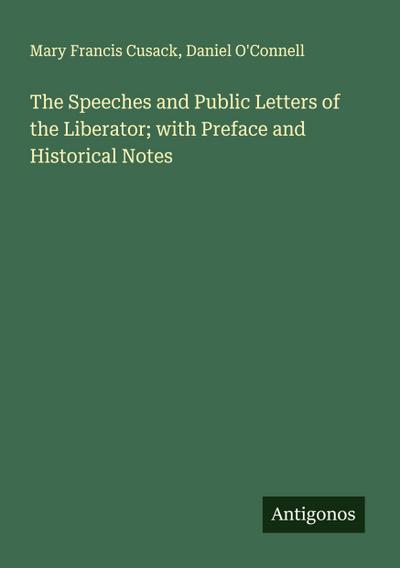 The Speeches and Public Letters of the Liberator; with Preface and Historical Notes