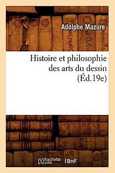 Histoire Et Philosophie Des Arts Du Dessin (Éd.19e)