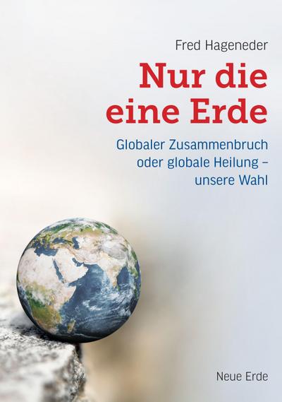 Nur die eine Erde; Globaler Zusammenbruch oder globale Heilung – unsere Wahl; Deutsch; mit 25 Abbildungen