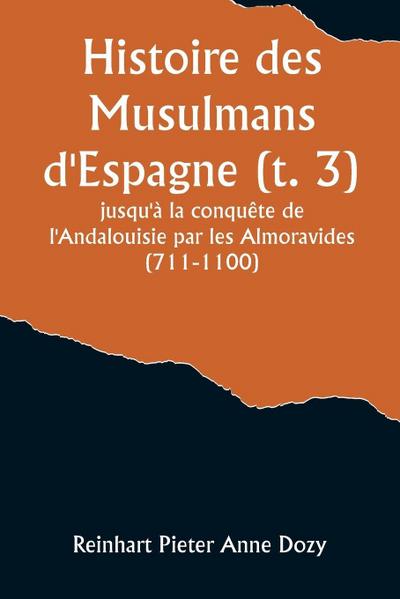 Histoire des Musulmans d’Espagne (t. 3); jusqu’à la conquête de l’Andalouisie par les Almoravides (711-1100)