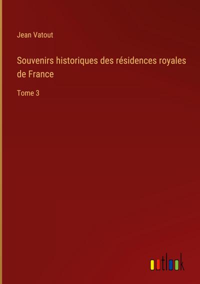 Souvenirs historiques des résidences royales de France