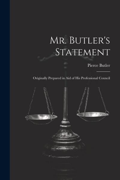 Mr. Butler’s Statement: Originally Prepared in Aid of His Professional Council