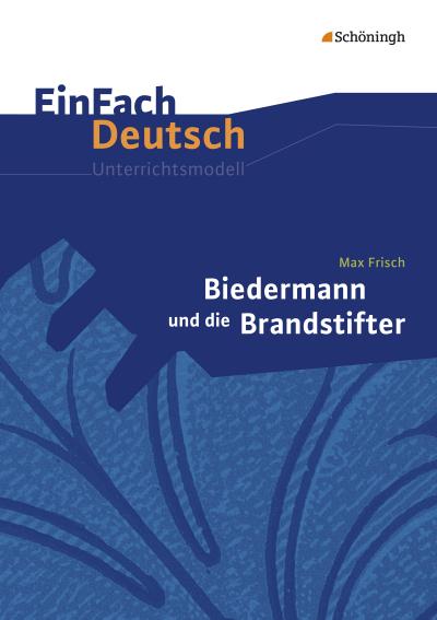 Biedermann und die Brandstifter. EinFach Deutsch Unterrichtsmodelle