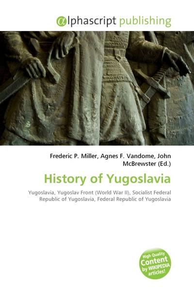 History of Yugoslavia - Frederic P. Miller