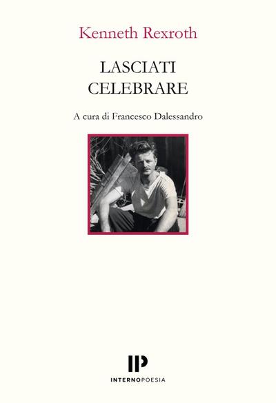 Lasciati celebrare. Poesie scelte 1937-1974