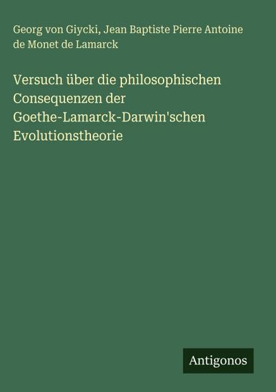 Versuch über die philosophischen Consequenzen der Goethe-Lamarck-Darwin’schen Evolutionstheorie