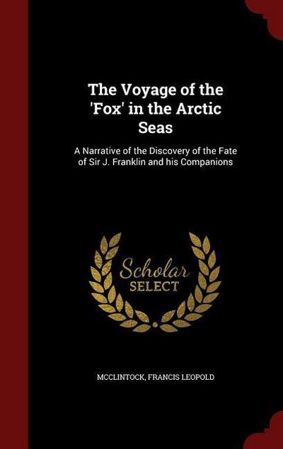 The Voyage of the ’Fox’ in the Arctic Seas: A Narrative of the Discovery of the Fate of Sir J. Franklin and his Companions