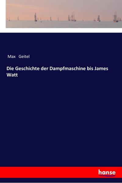 Die Geschichte der Dampfmaschine bis James Watt
