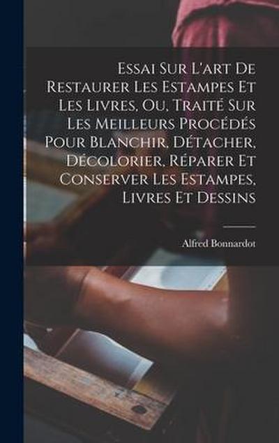 Essai Sur L’art De Restaurer Les Estampes Et Les Livres, Ou, Traité Sur Les Meilleurs Procédés Pour Blanchir, Détacher, Décolorier, Réparer Et Conserv