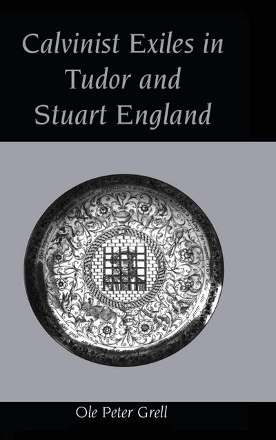 Calvinist Exiles in Tudor and Stuart England