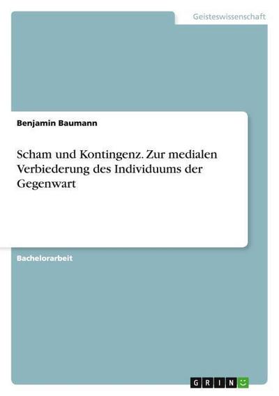 Scham und Kontingenz. Zur medialen Verbiederung des Individuums der Gegenwart
