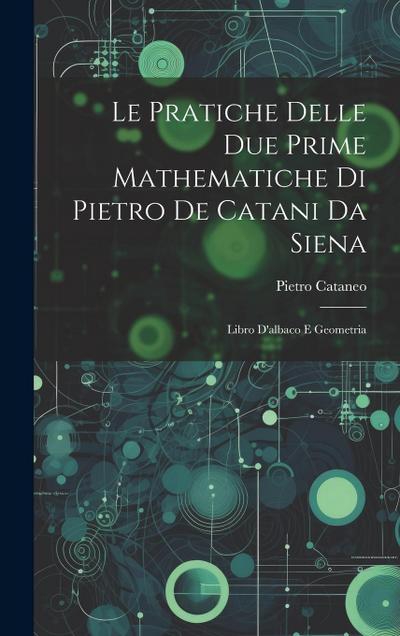 Le Pratiche Delle Due Prime Mathematiche Di Pietro De Catani Da Siena: Libro D’albaco E Geometria