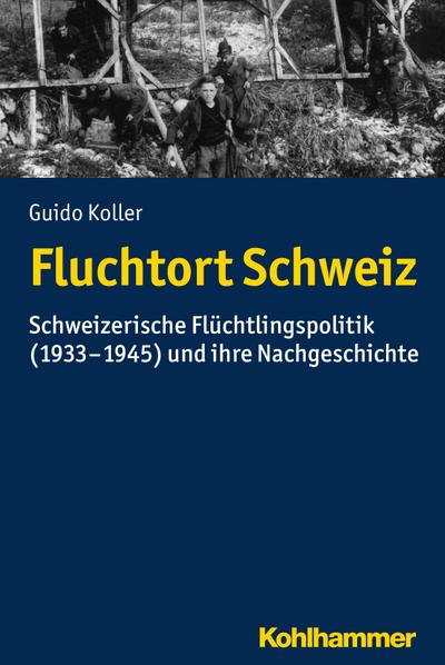 Fluchtort Schweiz: Schweizerische Flüchtlingspolitik (1933-1945) und ihre Nachgeschichte
