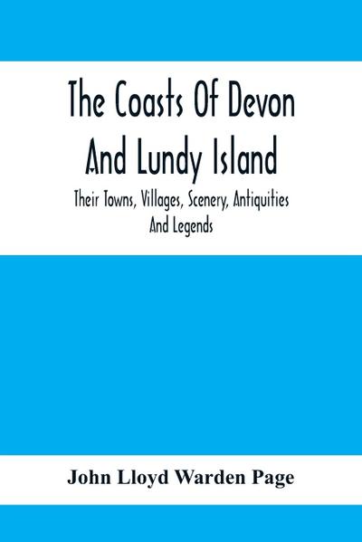 The Coasts Of Devon And Lundy Island; Their Towns, Villages, Scenery, Antiquities And Legends
