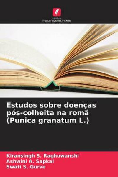 Estudos sobre doenças pós-colheita na romã (Punica granatum L.) - Kiransingh S. Raghuwanshi