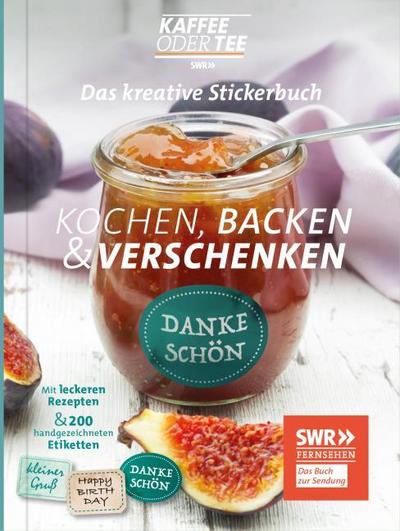 Das kreative Stickerbuch KAFFEE ODER TEE - Kochen, Backen und Verschenken: 200 handgezeichnete Etiketten und leckere Original-Rezepte aus der beliebten Sendung des SWR