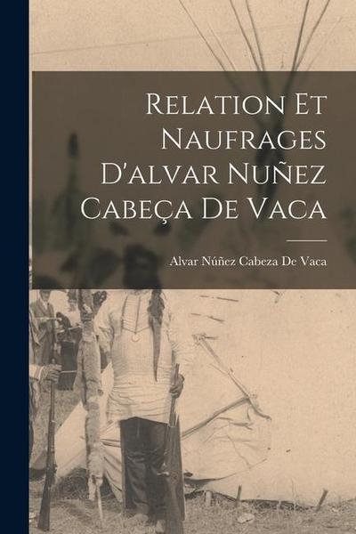 Relation Et Naufrages D’alvar Nuñez Cabeça De Vaca
