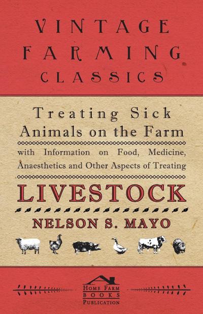 Treating Sick Animals on the Farm With Information on Food, Medicine, Anaesthetics and Other Aspects of Treating Livestock