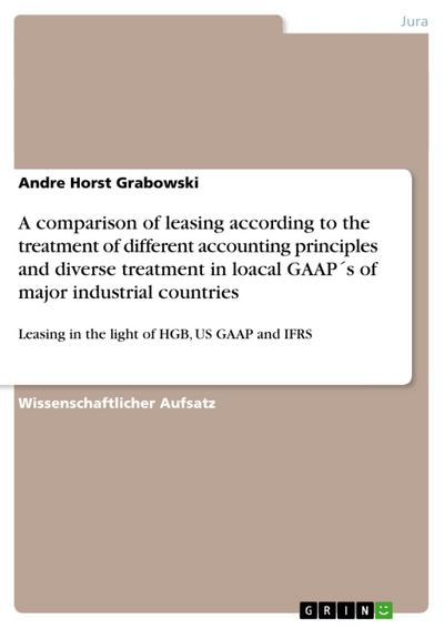 A comparison of leasing according to the treatment of different accounting principles and diverse treatment in loacal GAAP´s of major industrial countries