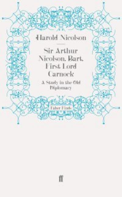 Sir Arthur Nicolson, Bart, First Lord Carnock