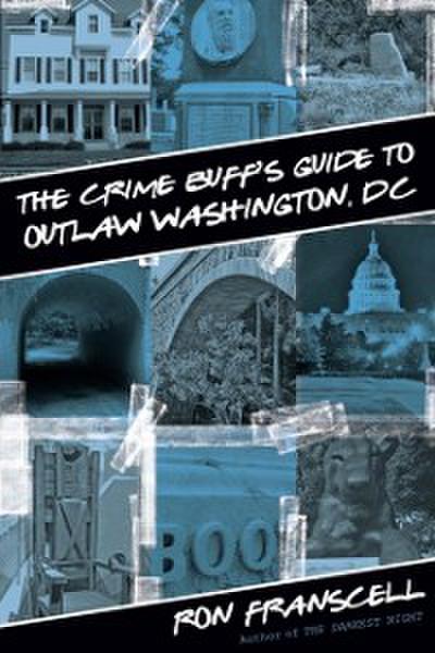Crime Buff’s Guide to Outlaw Washington, DC
