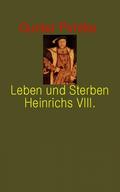 Leben und Sterben Heinrich´s VIII.