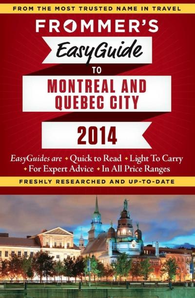 Frommer’s EasyGuide to Montreal and Quebec City 2014