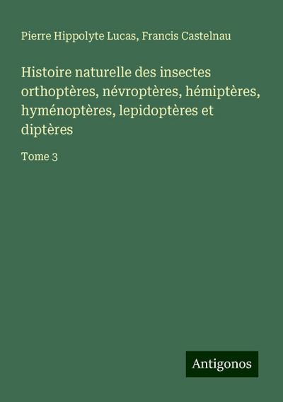Histoire naturelle des insectes orthoptères, névroptères, hémiptères, hyménoptères, lepidoptères et diptères