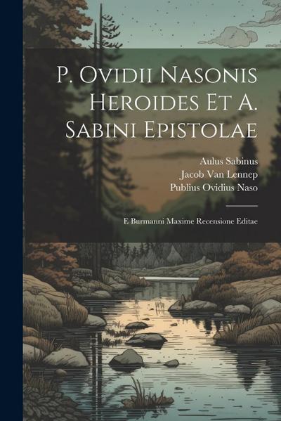 P. Ovidii Nasonis Heroides Et A. Sabini Epistolae: E Burmanni Maxime Recensione Editae