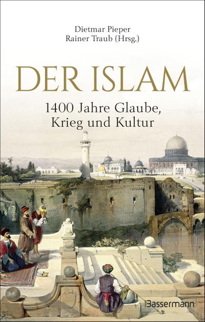 Der Islam: 1400 Jahre Glaube, Krieg und Kultur