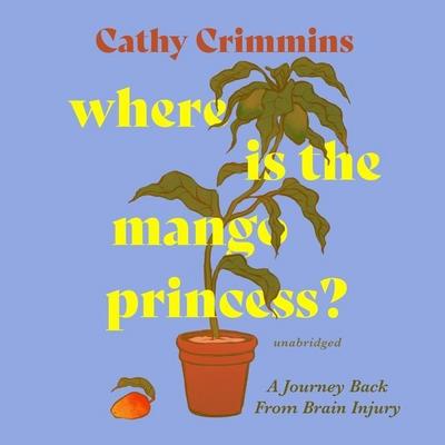 Where Is the Mango Princess? Lib/E: A Journey Back from Brain Injury
