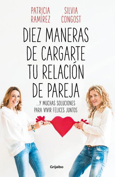 Diez maneras de cargarte tu relación de pareja : -- y muchas soluciones para vivir felices juntos