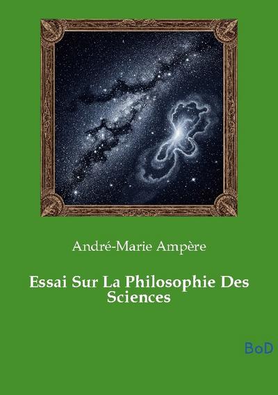 Essai Sur La Philosophie Des Sciences