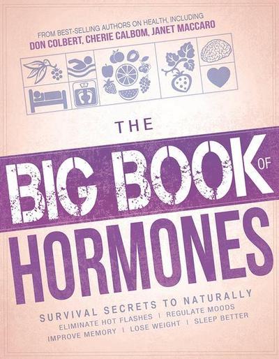 The Big Book of Hormones: Survival Secrets to Naturally Eliminate Hot Flashes, Regulate Your Moods, Improve Your Memory, Lose Weight, Sleep Bett