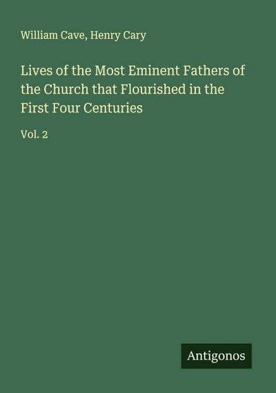 Lives of the Most Eminent Fathers of the Church that Flourished in the First Four Centuries
