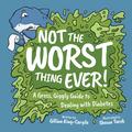 Not the Worst Thing Ever! A Gross, Giggly Guide to Dealing with Diabetes