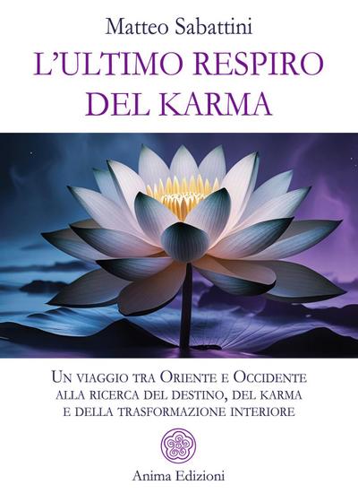 L’ ultimo respiro del karma. Un viaggio tra Oriente e Occidente alla ricerca del destino, del karma e della trasformazione interiore
