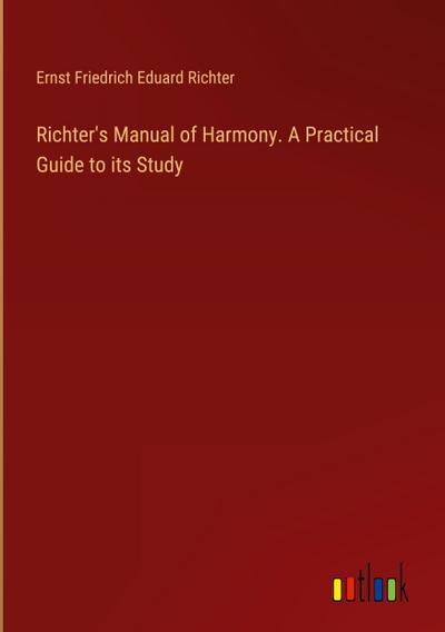 Richter’s Manual of Harmony. A Practical Guide to its Study